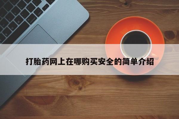 打胎药私人店武汉打胎药网上在哪购买安全的简单介绍