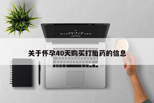 打胎药私人店武汉关于怀孕40天购买打胎药的信息