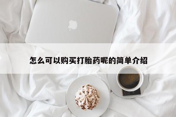 打胎药私人店武汉怎么可以购买打胎药呢的简单介绍