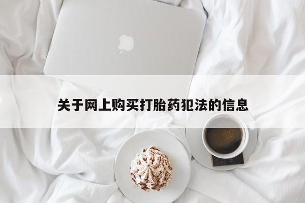 打胎药私人店武汉关于网上购买打胎药犯法的信息
