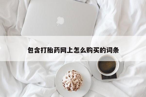 打胎药私人店武汉包含打胎药网上怎么购买的词条