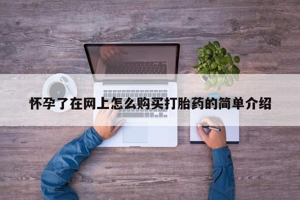打胎药私人店武汉怀孕了在网上怎么购买打胎药的简单介绍