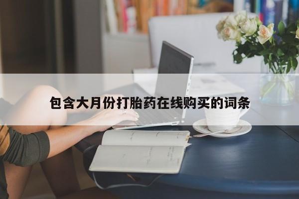 打胎药私人店武汉包含大月份打胎药在线购买的词条