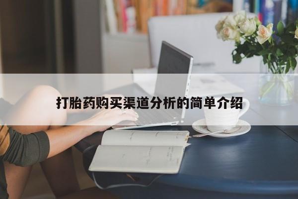 打胎药私人店武汉打胎药购买渠道分析的简单介绍