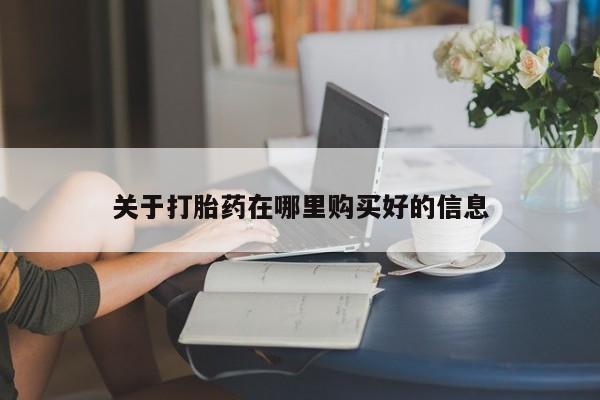 打胎药私人店武汉关于打胎药在哪里购买好的信息
