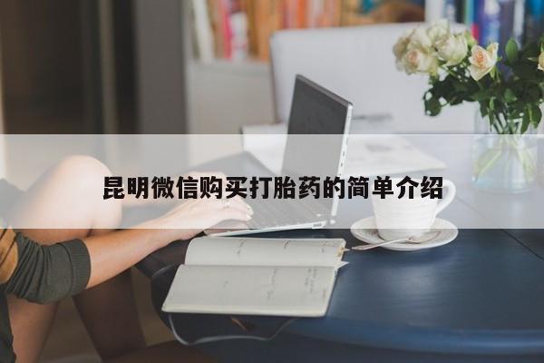打胎药私人店武汉昆明微信购买打胎药的简单介绍
